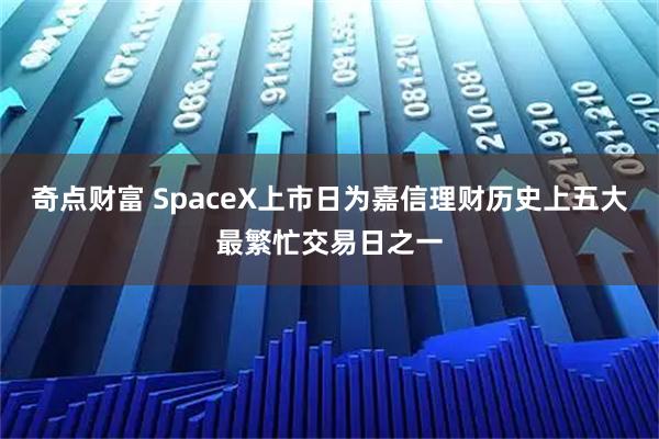 奇点财富 SpaceX上市日为嘉信理财历史上五大最繁忙交易日之一
